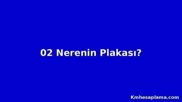 02 Nerenin Plakası? 02 Plaka Kodu Nerenin ve Hangi Şehre Ait?
