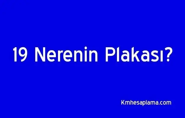19 Nerenin Plakası? 19 Plaka Kodu Nerenin ve Hangi Şehre Ait?