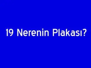 19 Nerenin Plakası?